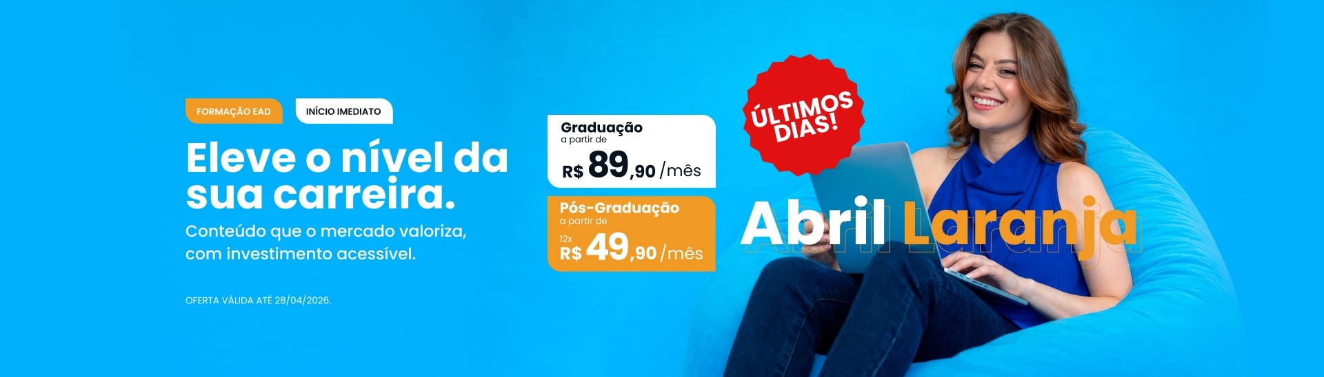 Abril Laranja com promoções de Pós e Graduação que cabem no seu bolso! Pós a partir de R$49,90 ao mês e Graduação a partir de R$89,90.