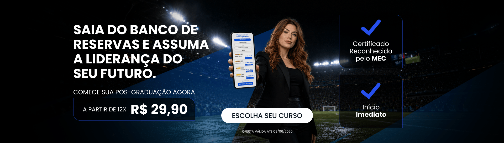 Saia do banco de reservas e assuma a liderança do seu futuro. Comece sua pós-graduação agora a partir de 12x de R$29,90.
